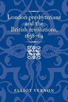 Politics, Culture and Society in Early Modern Britain- London Presbyterians and the British Revolutions, 1638–64