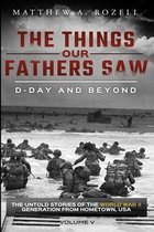 Things Our Fathers Saw- D-Day and Beyond