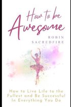 How to Be Awesome