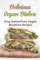 Delicious Vegan Dishes: Easy Animal-Free Vegan Breakfast Recipes