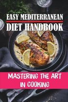 Easy Mediterranean Diet Handbook: Mastering The Art In Cooking