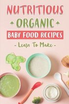Nutritious Organic Baby Food Recipes: Learn To Make