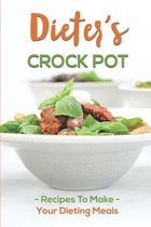 Dieter's Crock Pot: Recipes To Make Your Dieting Meals