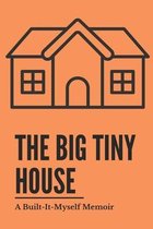 The Big Tiny House: A Built-It-Myself Memoir