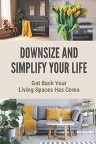 Downsize And Simplify Your Life: Get Back Your Living Spaces Has Come