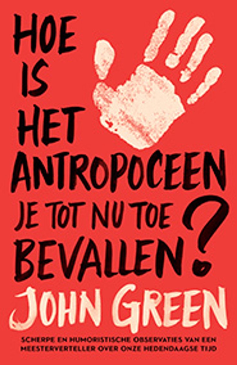 Boekomslag met rode achtergrond, witte handafdruk en de titel 'Hoe is het antropoceen je tot nu toe bevallen?' in grote letters, geschreven door John Green.