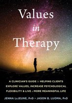 Values in Therapy: A Clinician's Guide to Helping Clients Explore Values, Increase Psychological Flexibility, and Live a More Meaningful