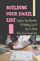 Building Your Email List: Explore The Benefits Of Mailing List & Tips To Build Your Own Email List