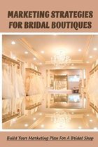 Marketing Strategies For Bridal Boutiques: Build Your Marketing Plan For A Bridal Shop