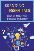 Branding Essentials: How To Make Your Business Bulletproof