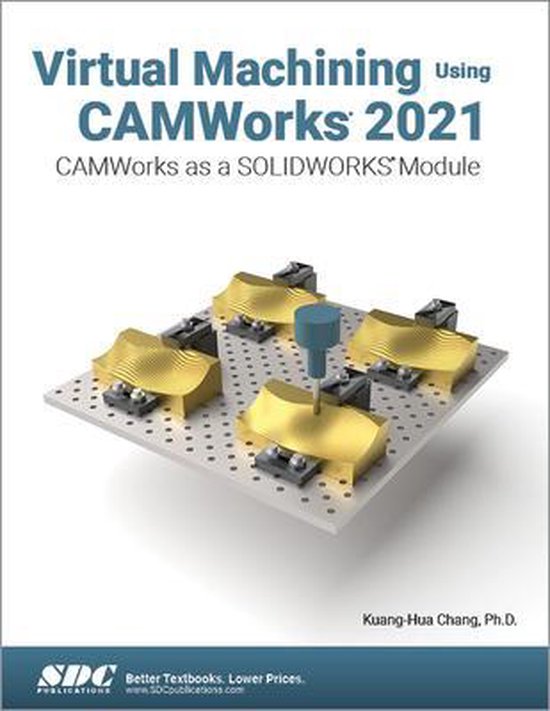 Virtual Machining Using CAMWorks 2021 | 9781630574062 | Kuang-Hua Chang ...