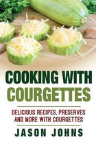 Inspiring Gardening Ideas- Cooking With Courgettes - Delicious Recipes, Preserves and More With Courgettes