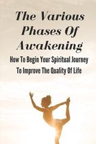 The Various Phases Of Awakening: How To Begin Your Spiritual Journey To Improve The Quality Of Life