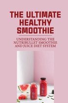 The Ultimate Healthy Smoothie: Understanding The Nutribullet Smoothie And Juice Diet System