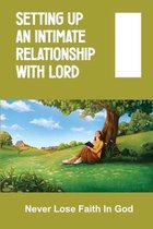 Setting Up An Intimate Relationship With Lord: Never Lose Faith In God
