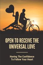 Open To Receive The Universal Love: Having The Confidence To Follow Your Heart