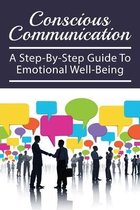 Conscious Communication: A Step-Bu-Step Guide To Emotional Well-Being