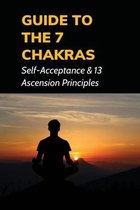 Guide To The 7 Chakras: Self-Acceptance & 13 Ascension Principles