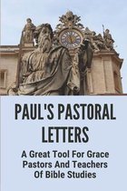 Paul's Pastoral Letters: A Great Tool For Grace Pastors And Teachers Of Bible Studies