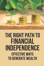 The Right Path To Financial Independence: Effective Ways To Generate Wealth