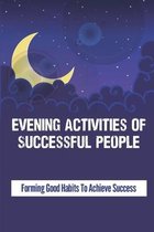 Evening Activities Of Successful People: Forming Good Habits To Achieve Success