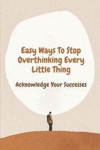 Easy Ways To Stop Overthinking Every Little Thing: Acknowledge Your Successes