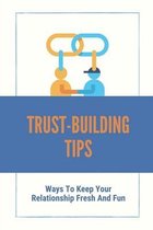 Trust-Building Tips: Ways To Keep Your Relationship Fresh And Fun