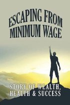 Escaping From Minimum Wage: Story Of Wealth, Health & Success