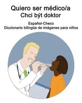 Español-Checo Quiero ser médico/a - Chci být doktor Diccionario bilingüe de imágenes para niños