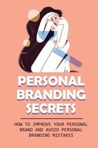 Personal Branding Secrets: How To Improve Your Personal Brand And Avoid Personal Branding Mistakes
