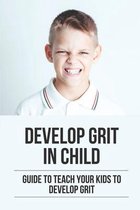 Develop Grit In Child: Guide To Teach Your Kids To Develop Grit