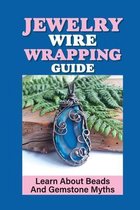 Jewelry Wire Wrapping Guide: Learn About Beads And Gemstone Myths