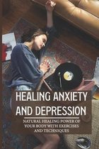 Healing Anxiety And Depression: Natural Healing Power Of Your Body With Exercises And Techniques