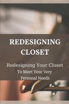 Redesigning Closet: Redesigning Your Closet To Meet Your Very Personal Needs