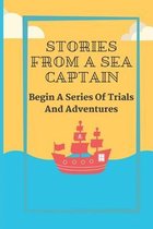 Stories From A Sea Captain: Begin A Series Of Trials And Adventures