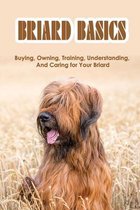 Briard Basics: Buying, Owning, Training, Understanding, And Caring for Your Briard