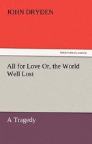 All for Love Or, the World Well Lost