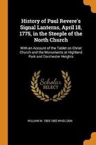 History of Paul Revere's Signal Lanterns, April 18, 1775, in the Steeple of the North Church