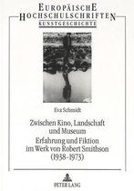 Zwischen Kino, Landschaft Und Museum. Erfahrung Und Fiktion Im Werk Von Robert Smithson (1938-1973)