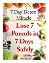 7 Day Detox Miracle: Lose 7 Pounds in 7 Days Safely