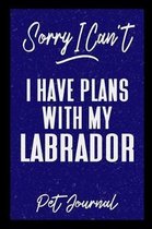 Sorry I Can't I Have Plans With My Labrador Pet Journal