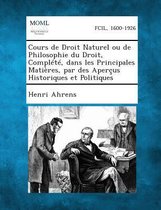 Cours de Droit Naturel Ou de Philosophie Du Droit, Complete, Dans Les Principales Matieres, Par Des Apercus Historiques Et Politiques