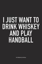 I Just Want To Drink Whiskey And Play Handball