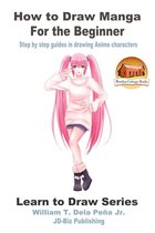 How to Draw Manga for the Beginner: Step by Step Guides in Drawing Anime Characters