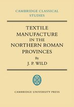 Cambridge Classical Studies- Textile Manufacture in the Northern Roman Provinces