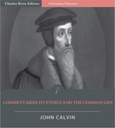 John Calvins Commentaries on Ethics and the Common Life (Illustrated Edition)