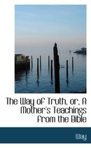The Way of Truth, Or, a Mother's Teachings from the Bible