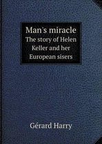 Man's miracle The story of Helen Keller and her European sisers
