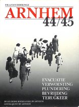 Arnhem 44-45. Evacuatie, verwoesting, plundering, bevrijding, terugkeer