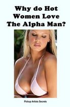 Why Do Hot Women Love the Alpha Man?